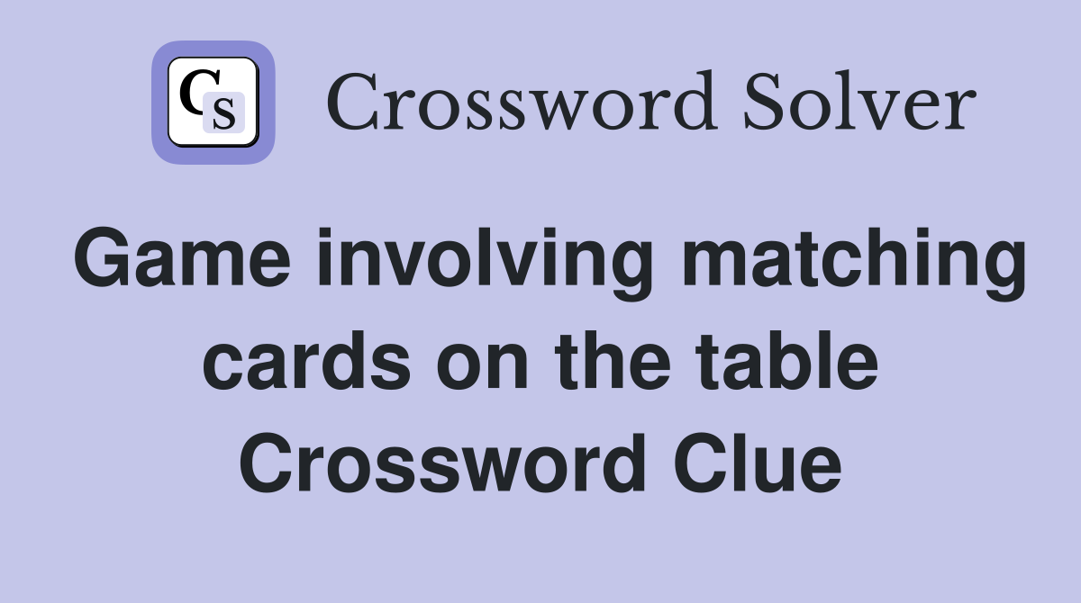 Game involving matching cards on the table Crossword Clue