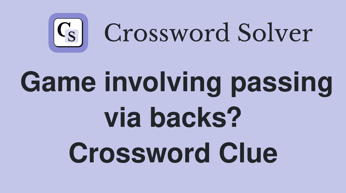 Game involving passing via backs? Crossword Clue