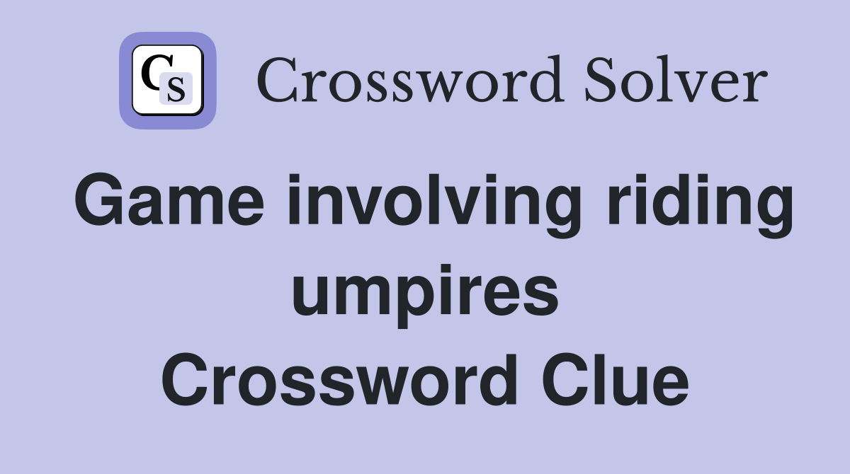Game involving riding umpires Crossword Clue