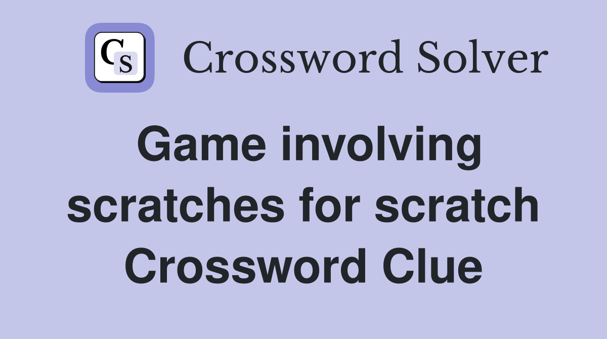Game involving scratches for scratch Crossword Clue