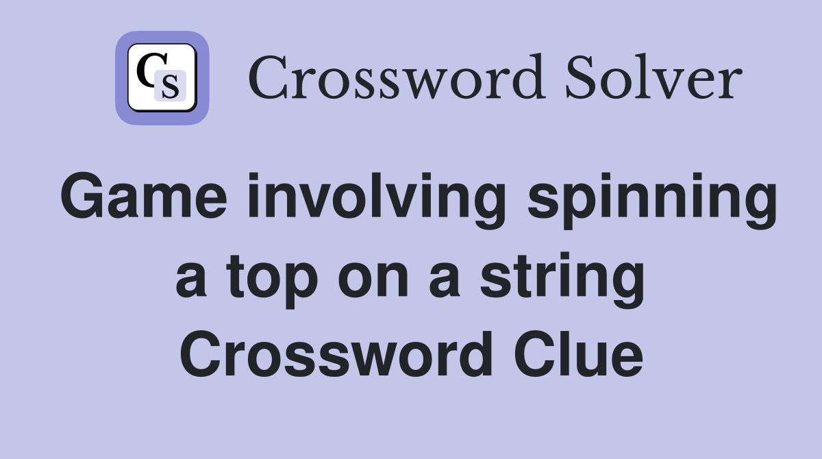 Game involving spinning a top on a string Crossword Clue