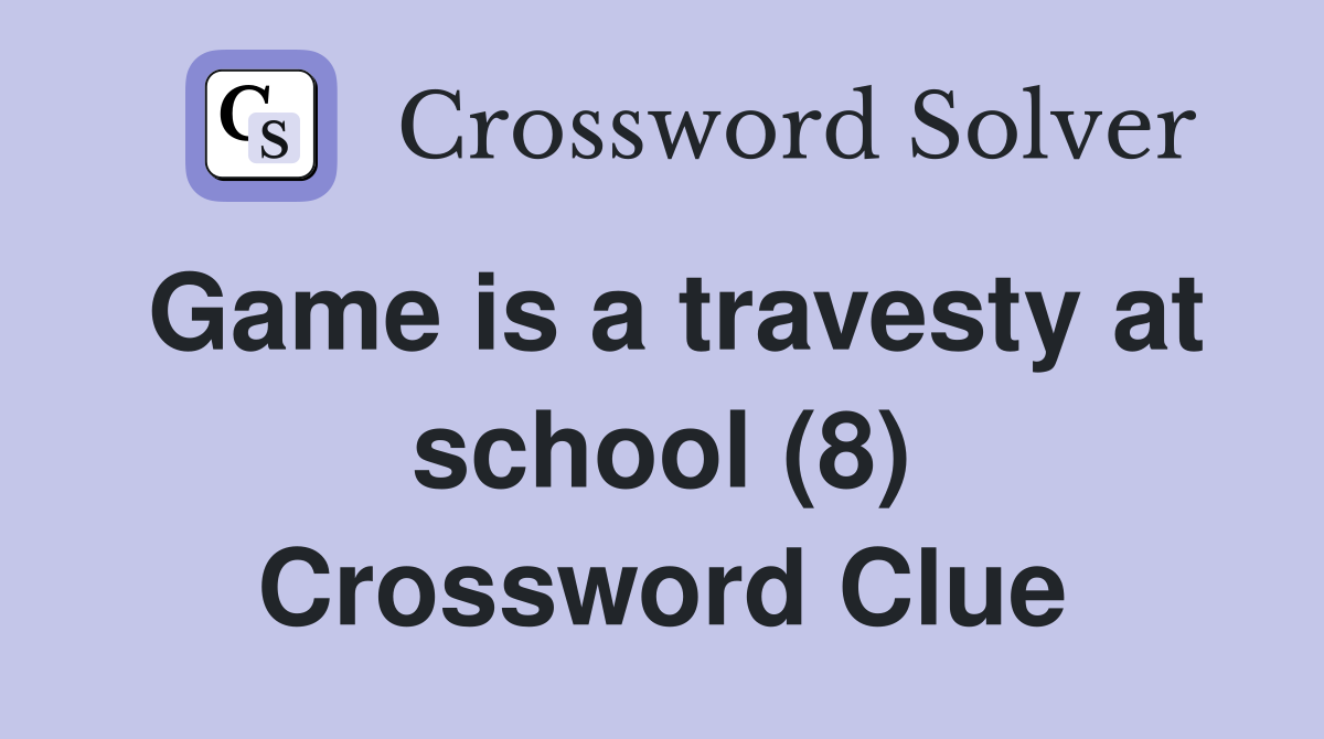 Game is a travesty at school (8) Crossword Clue