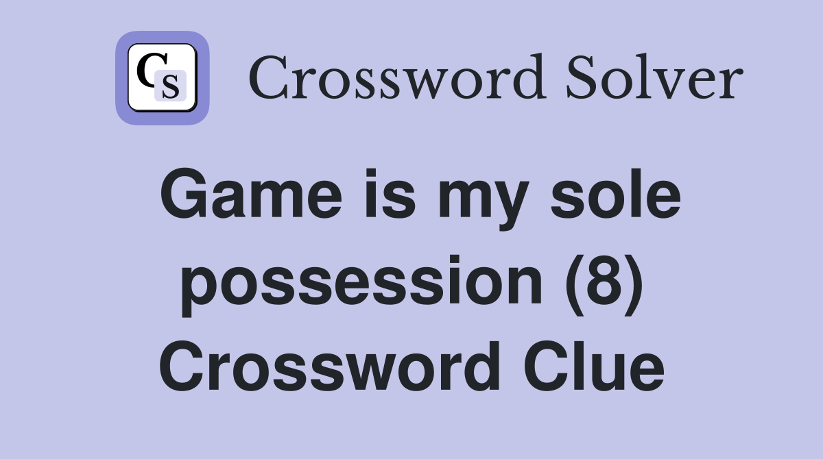 Game is my sole possession (8) Crossword Clue