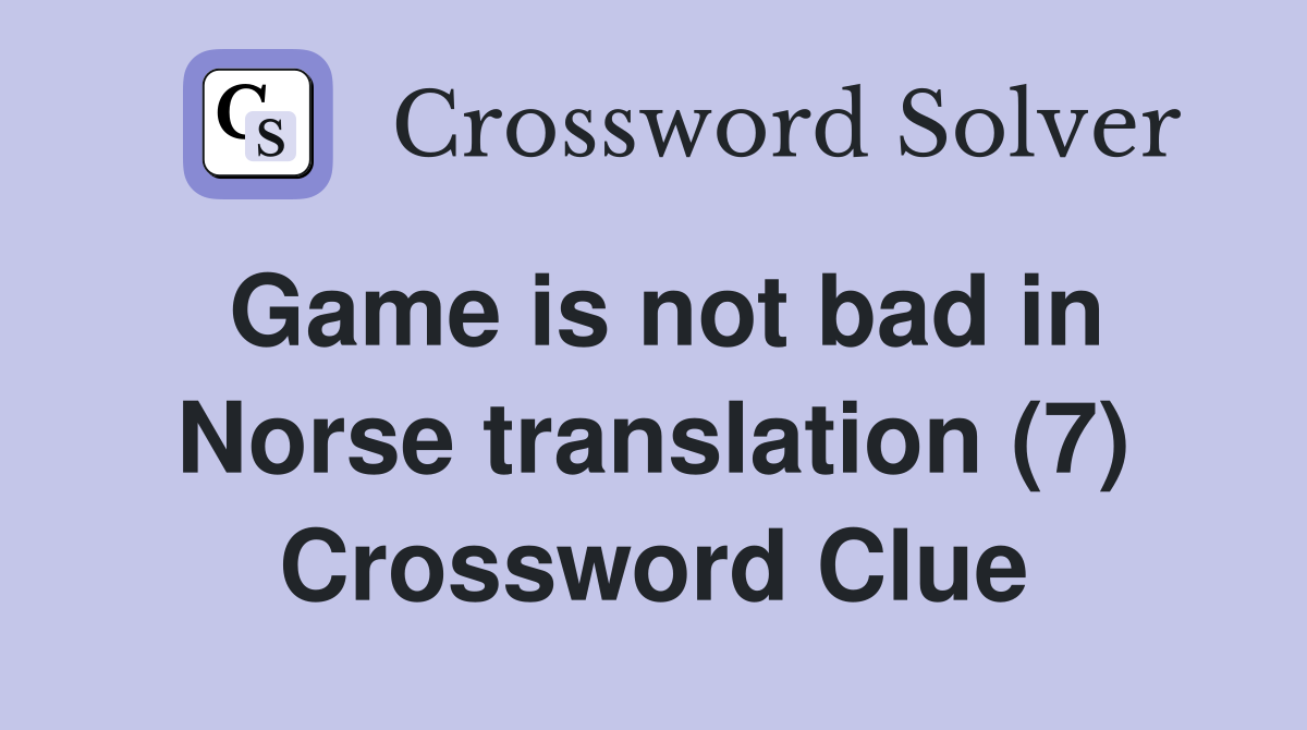 Game is not bad in Norse translation (7) Crossword Clue