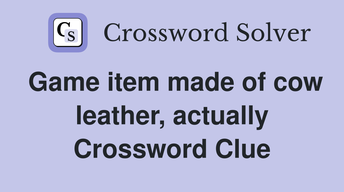 Game item made of cow leather, actually Crossword Clue