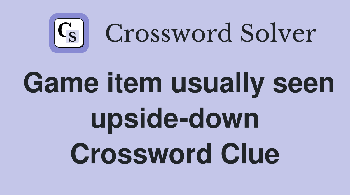 Game item usually seen upside-down Crossword Clue