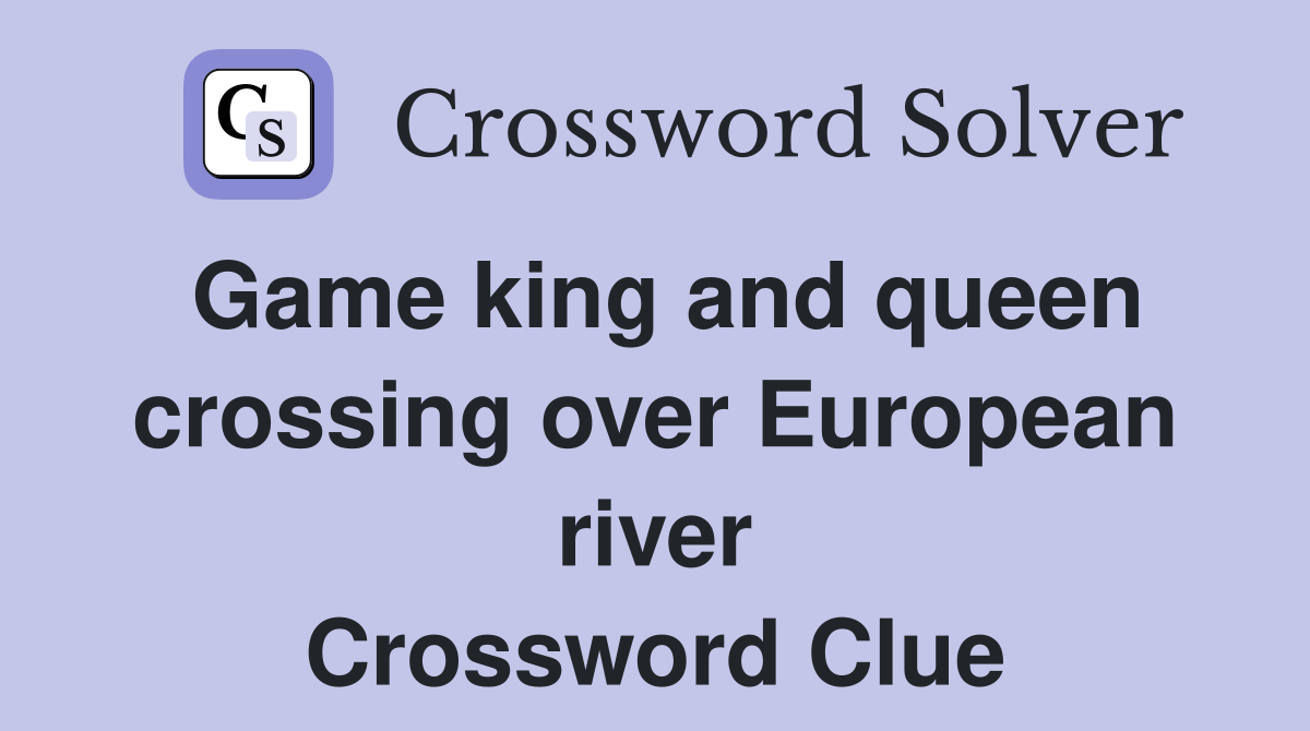 Game king and queen crossing over European river Crossword Clue
