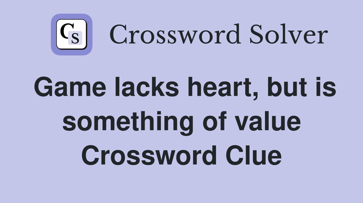 Game lacks heart, but is something of value Crossword Clue
