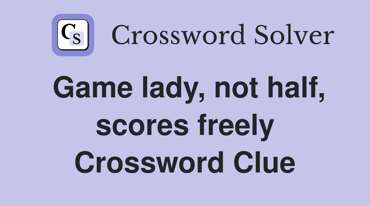 Game lady, not half, scores freely Crossword Clue