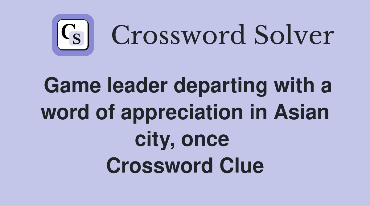 Game leader departing with a word of appreciation in Asian city, once  Crossword Clue