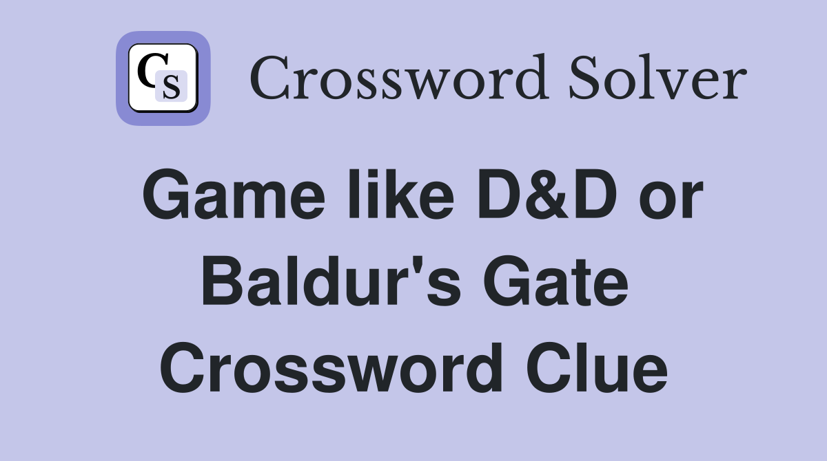 Game like D&D or Baldur's Gate Crossword Clue