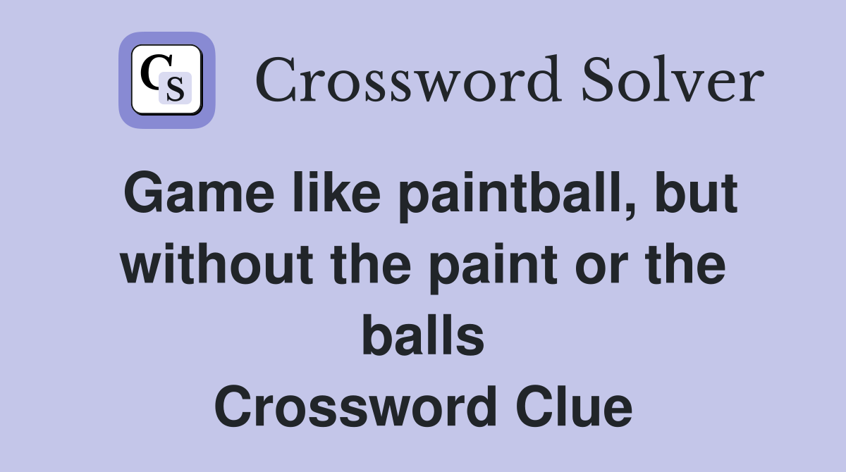 Game like paintball, but without the paint or the balls Crossword Clue