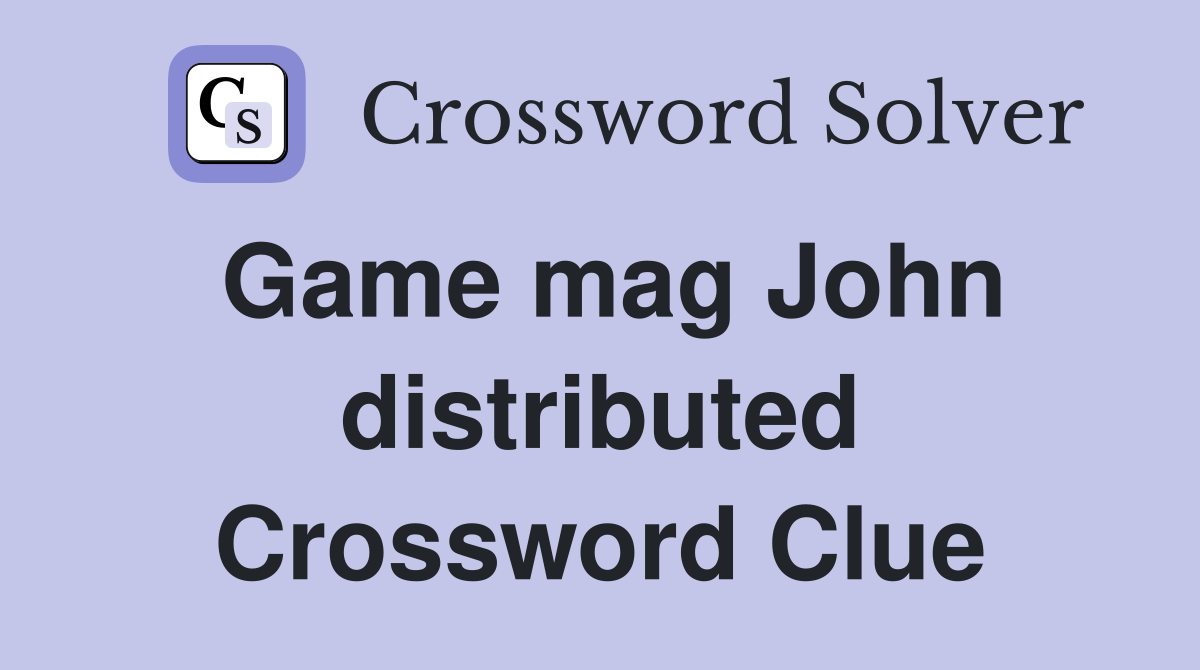 Game mag John distributed Crossword Clue
