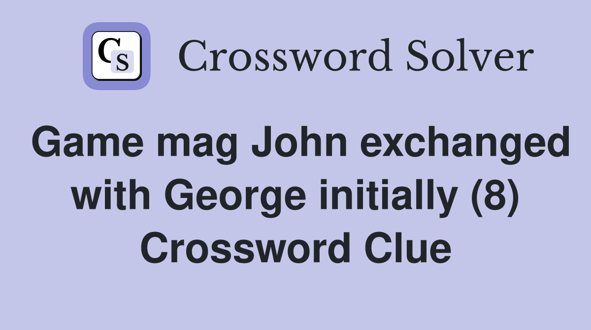 Game mag John exchanged with George initially (8) Crossword Clue