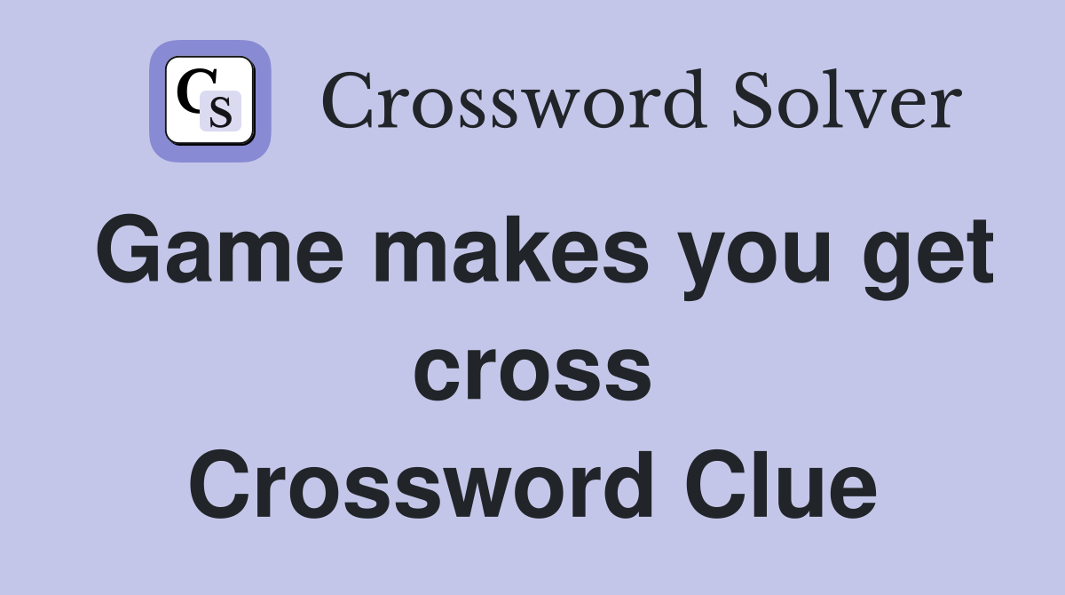 Game makes you get cross Crossword Clue