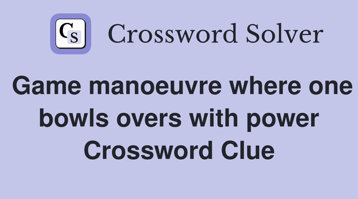 Game manoeuvre where one bowls overs with power Crossword Clue