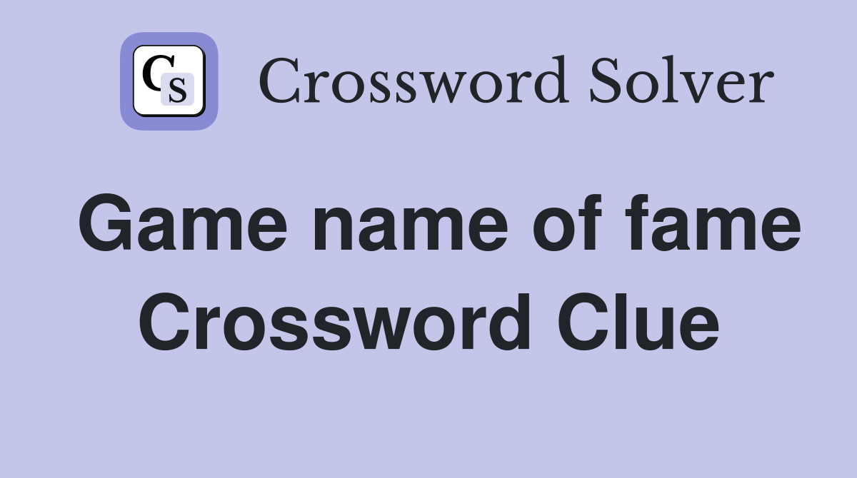 Game name of fame Crossword Clue