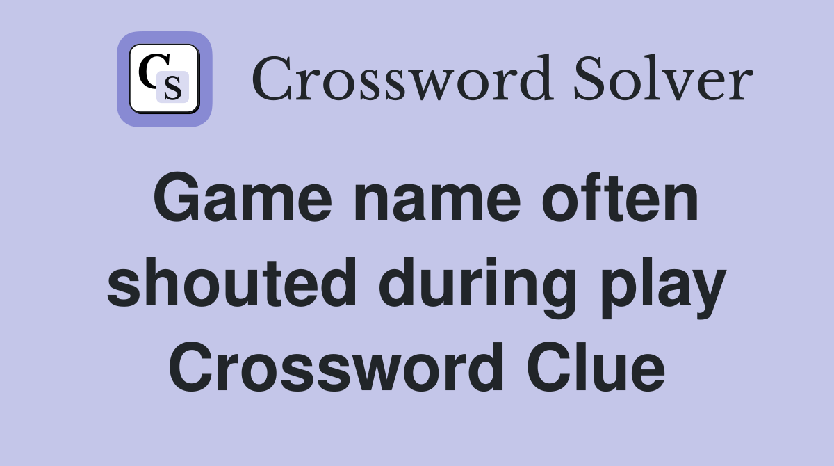 Game name often shouted during play Crossword Clue