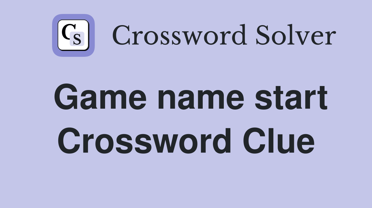 Game name start Crossword Clue
