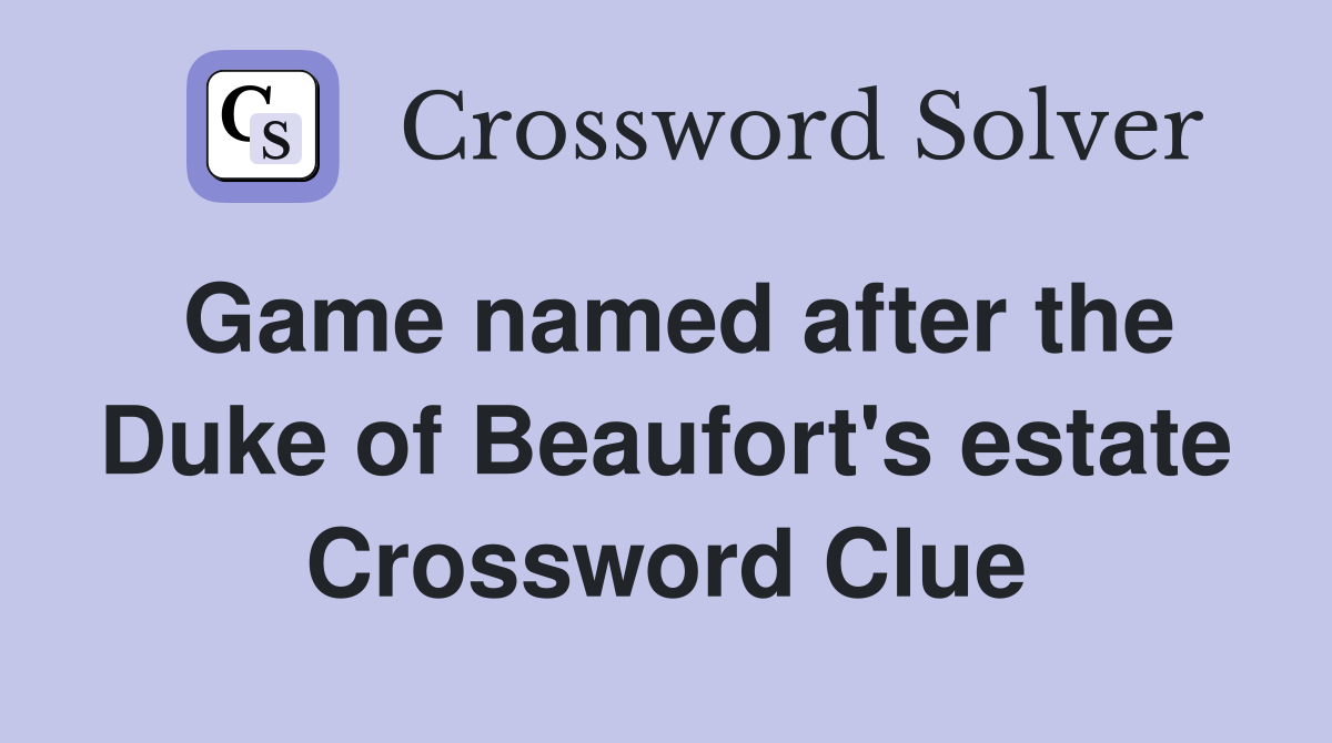 Game named after the Duke of Beaufort's estate Crossword Clue