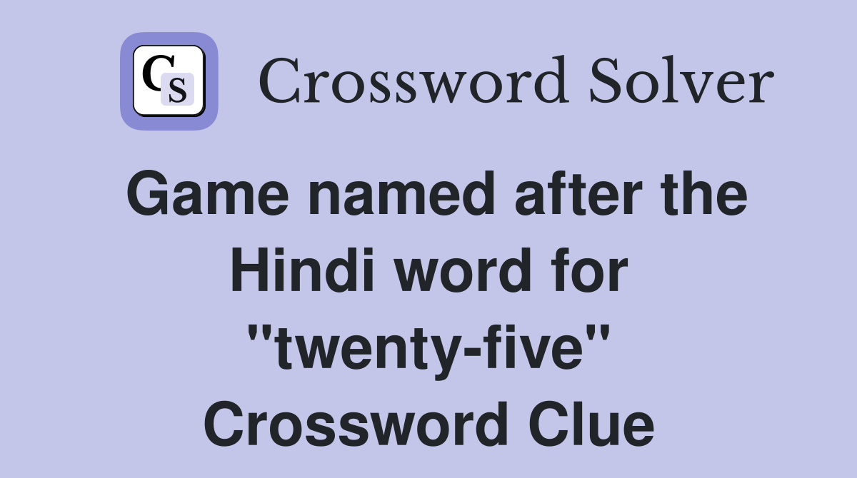 Game named after the Hindi word for "twenty-five" Crossword Clue