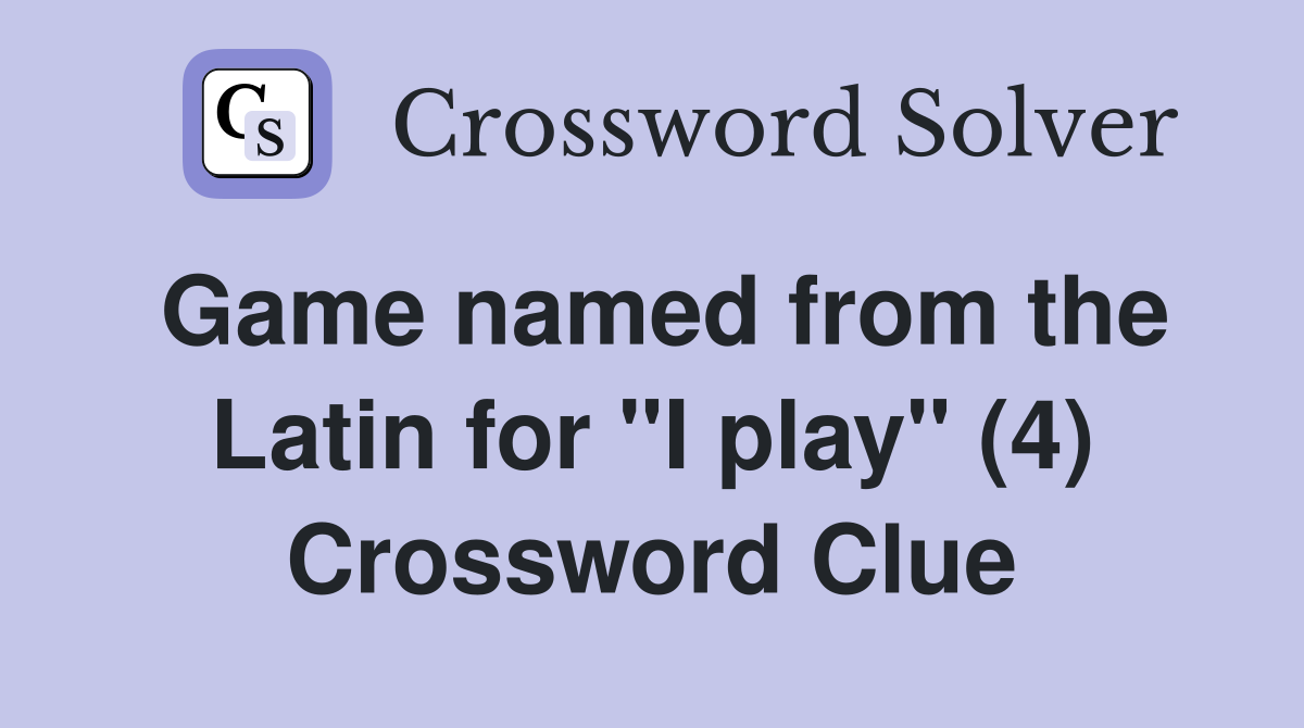 Game named from the Latin for "I play" (4) Crossword Clue