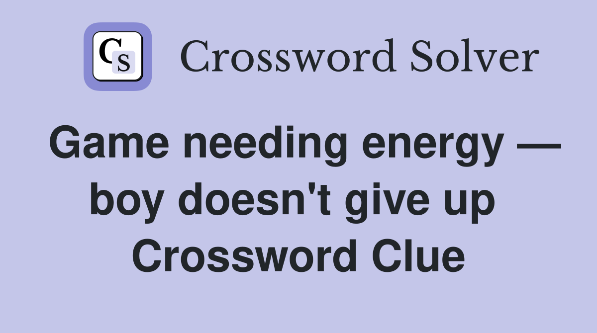 Game needing energy — boy doesn't give up  Crossword Clue