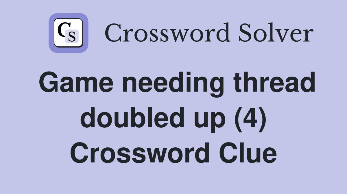 Game needing thread doubled up (4) Crossword Clue