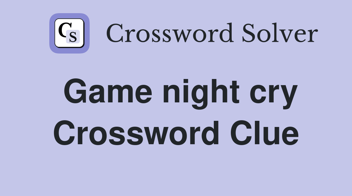 Game night cry Crossword Clue