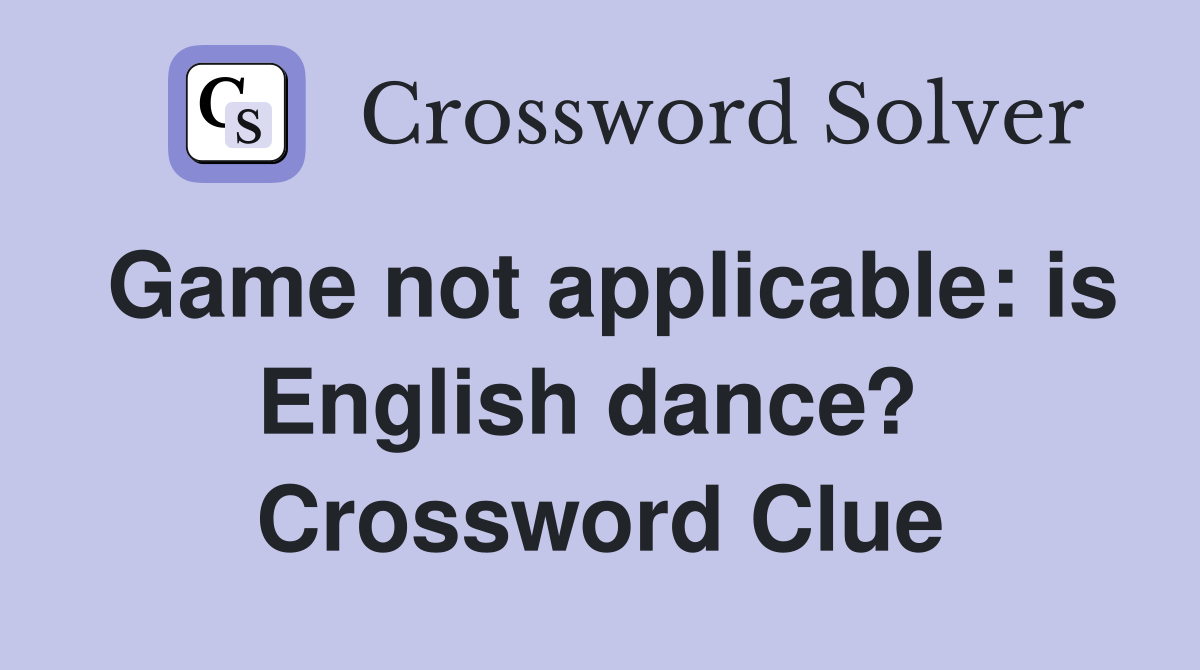Game not applicable: is English dance?  Crossword Clue