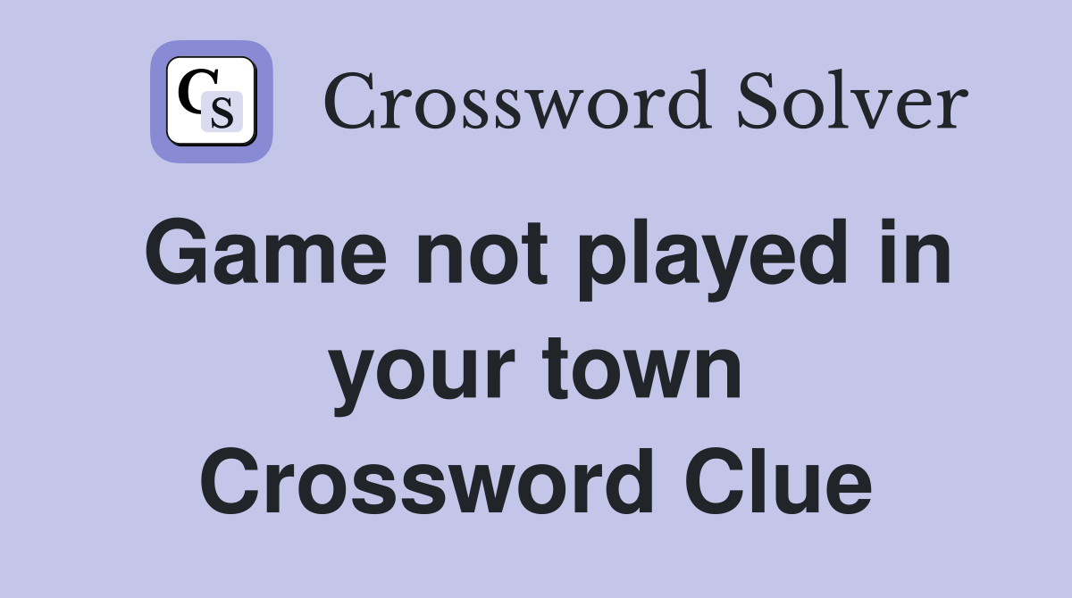 Game not played in your town Crossword Clue