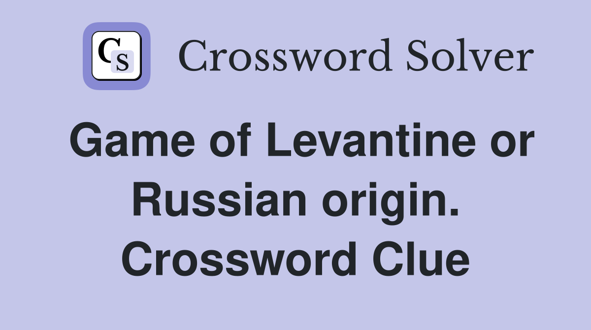 Game of Levantine or Russian origin. Crossword Clue