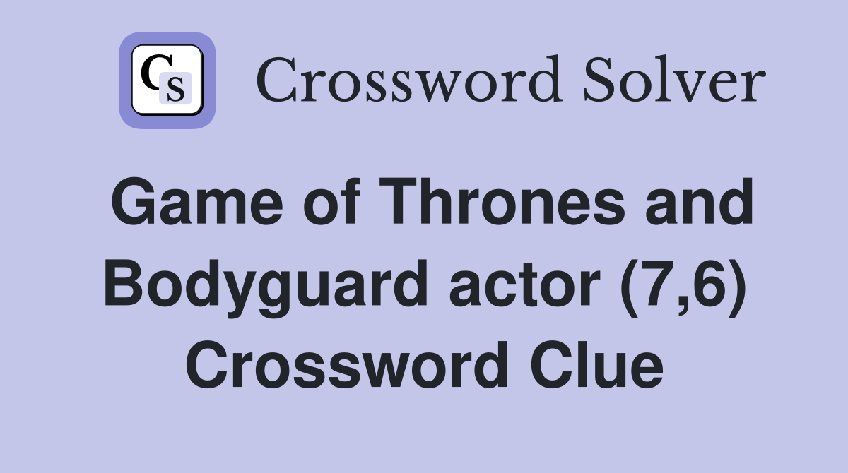 Game of Thrones and Bodyguard actor (7,6) Crossword Clue
