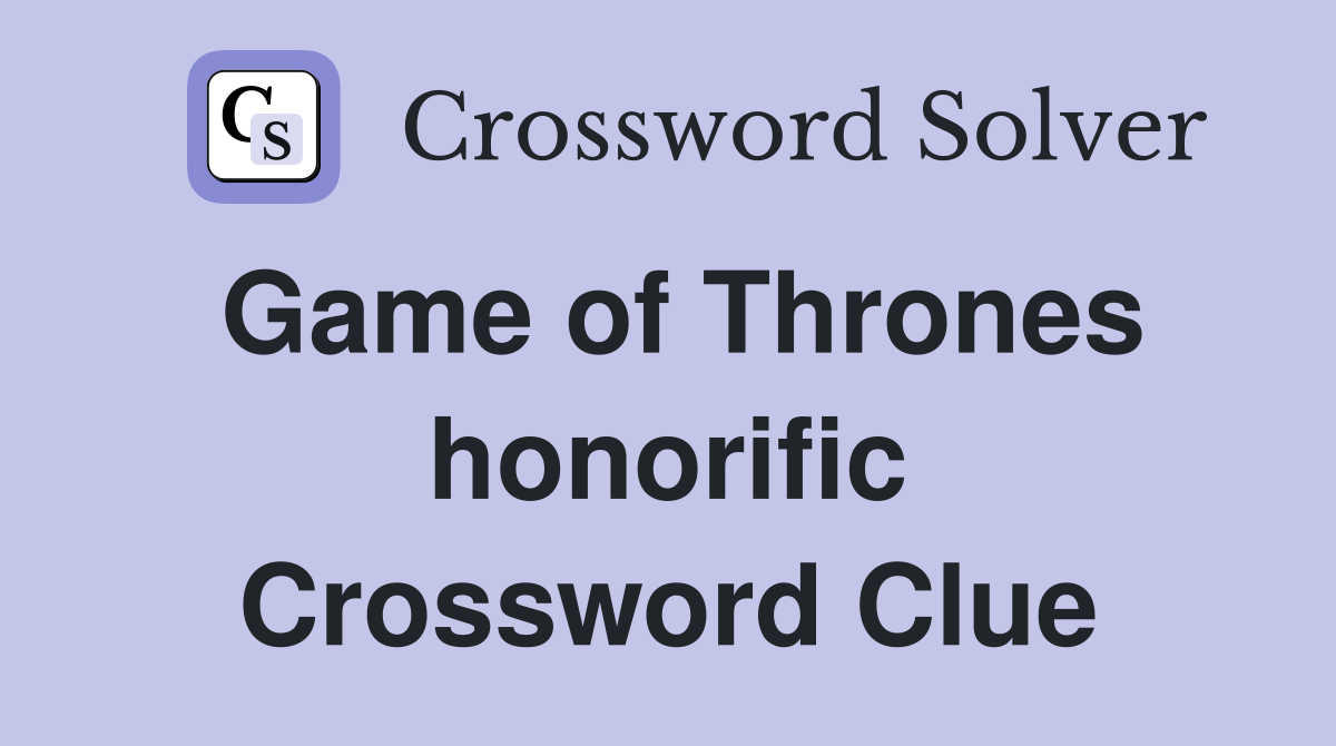 Game of Thrones honorific Crossword Clue