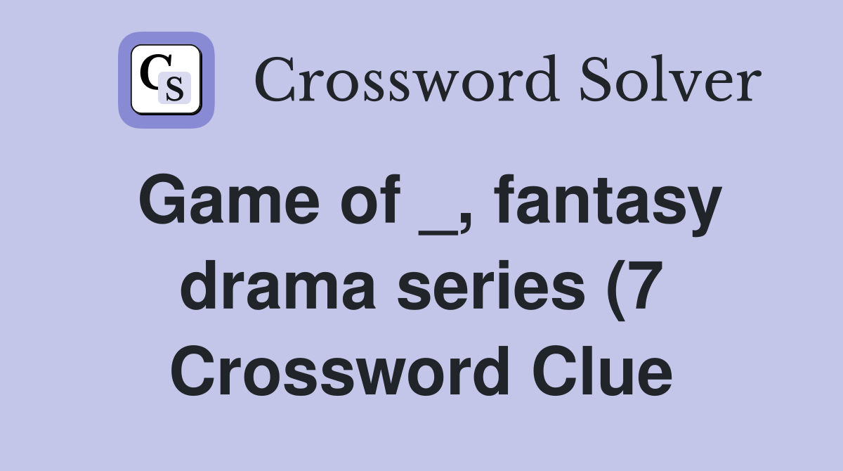 Game of fantasy drama series (7) Crossword Clue Answers Game of fantasy drama series (7) Crossword Clue Answers