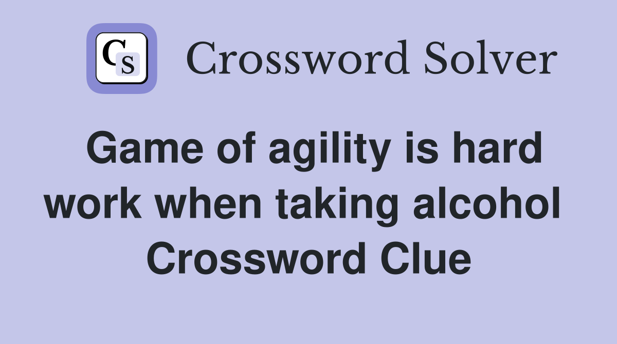 Game of agility is hard work when taking alcohol  Crossword Clue