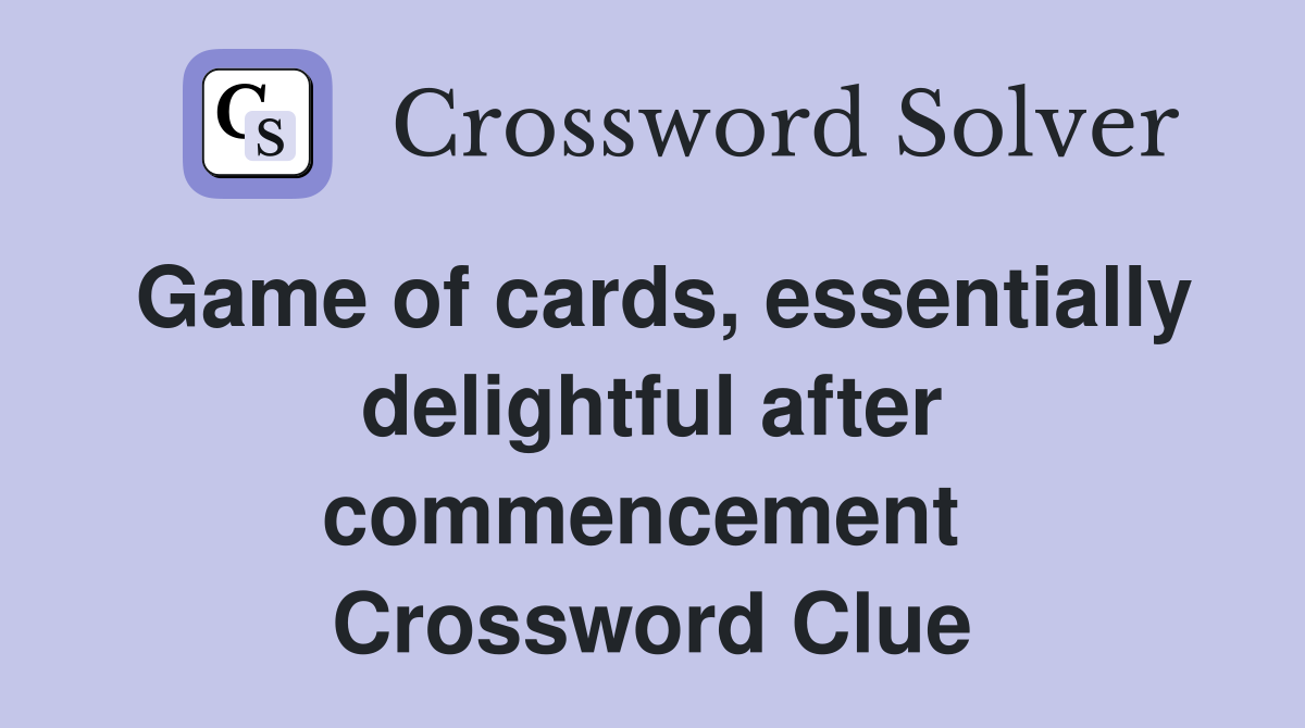Game of cards, essentially delightful after commencement  Crossword Clue