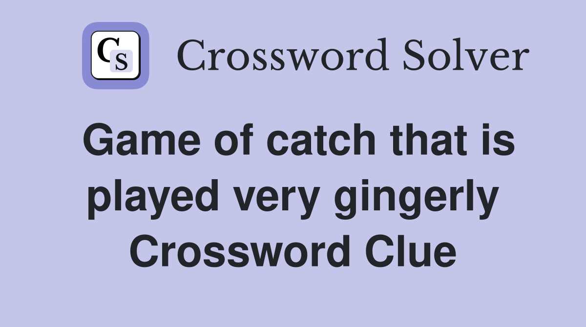 Game of catch that is played very gingerly Crossword Clue