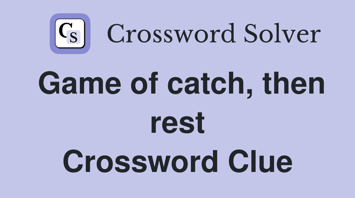 Game of catch, then rest Crossword Clue
