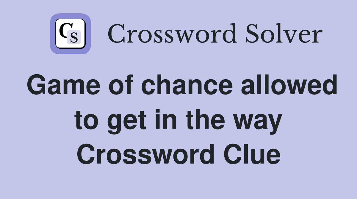 Game of chance allowed to get in the way Crossword Clue