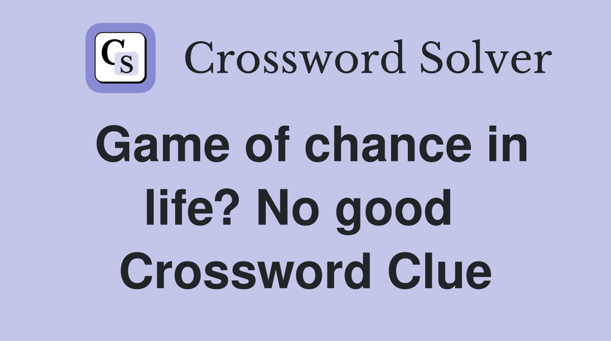 Game of chance in life? No good  Crossword Clue