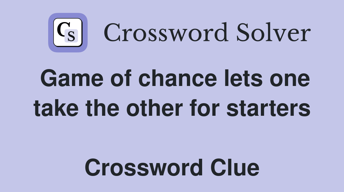 Game of chance lets one take the other for starters  Crossword Clue