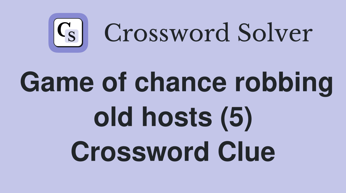 Game of chance robbing old hosts (5) Crossword Clue