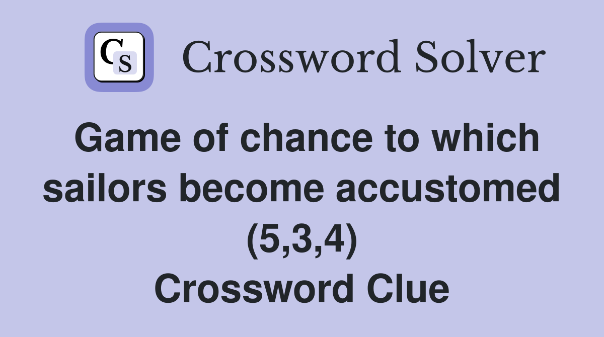 Game of chance to which sailors become accustomed (5,3,4) Crossword Clue