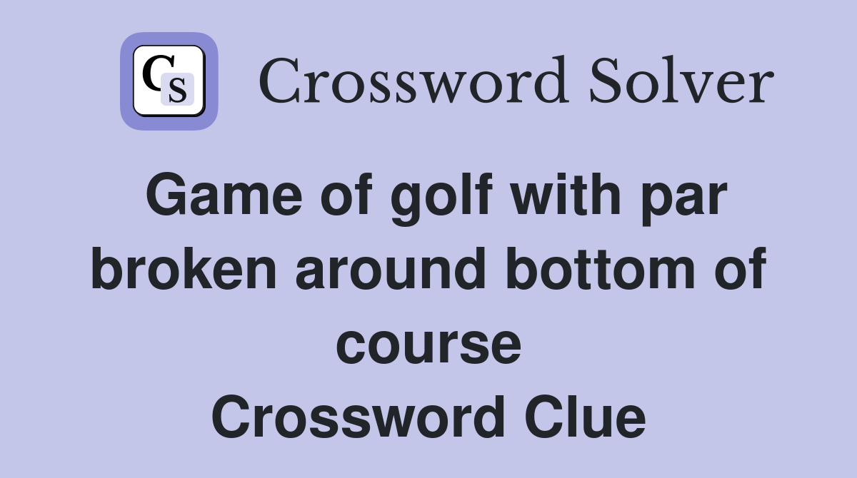 Game of golf with par broken around bottom of course Crossword Clue