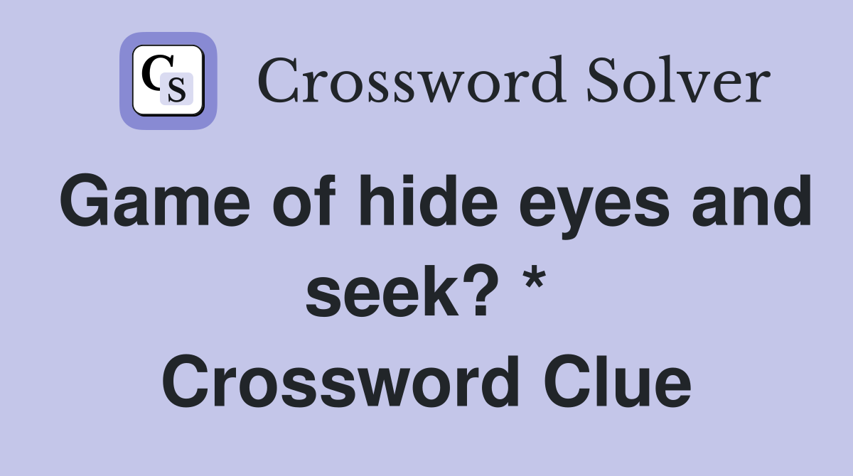 Game of hide eyes and seek? * Crossword Clue
