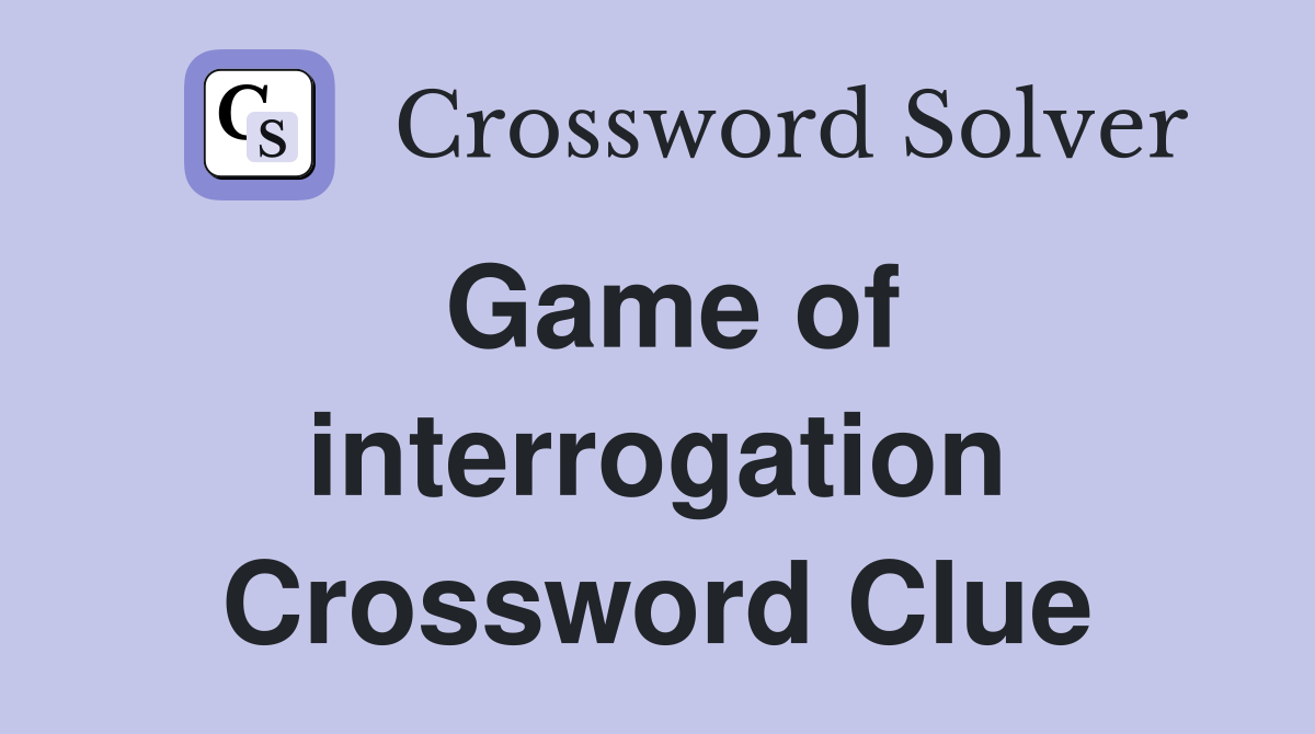 Game of interrogation Crossword Clue