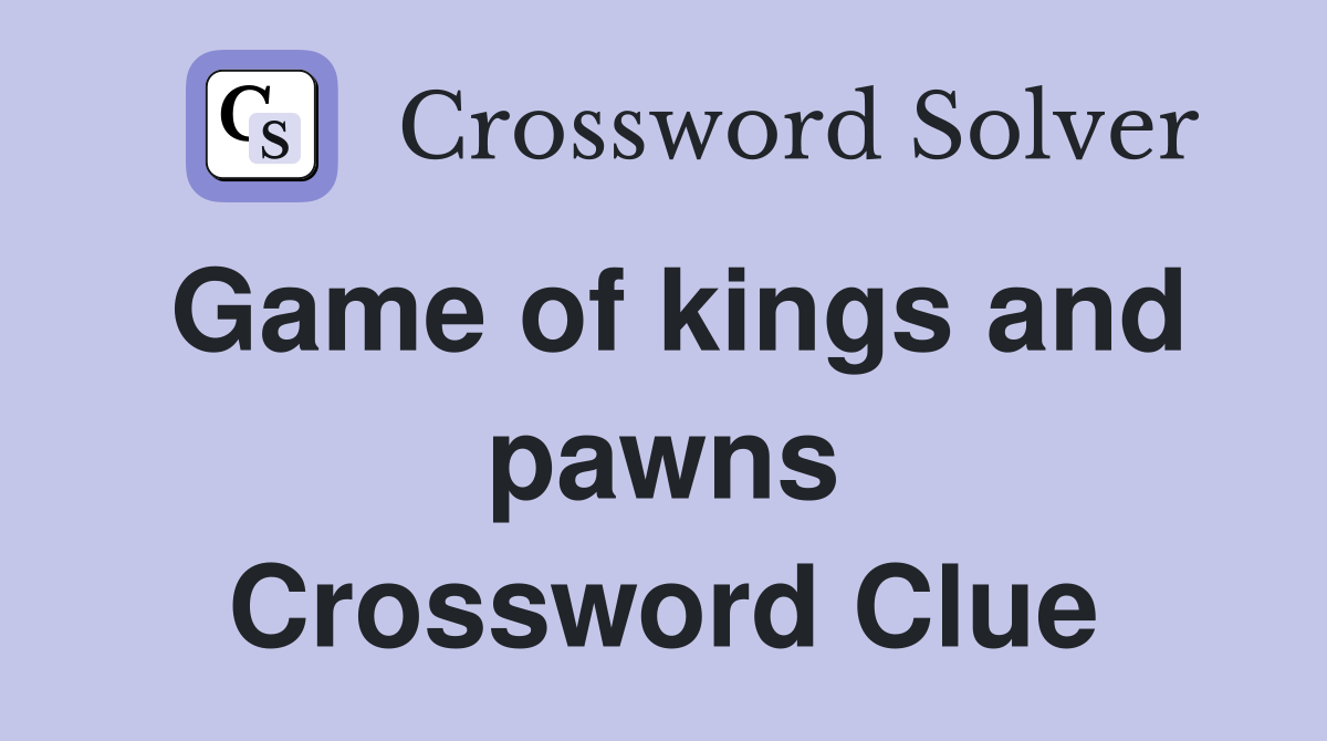 Game of kings and pawns Crossword Clue