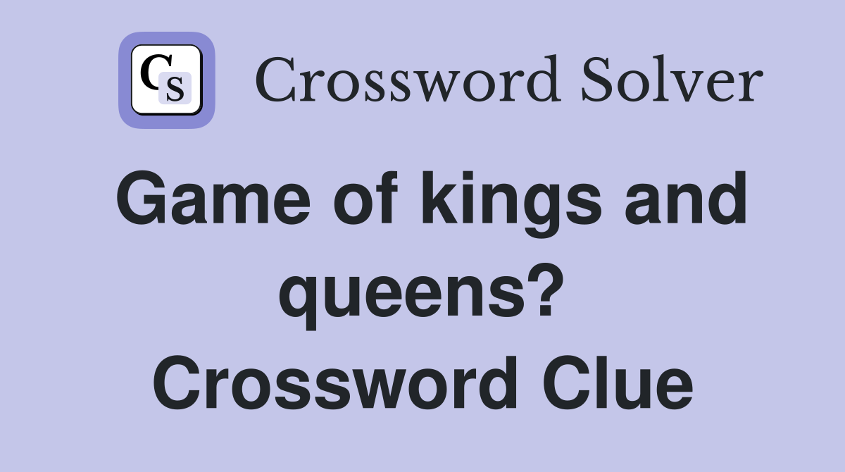Game of kings and queens? Crossword Clue