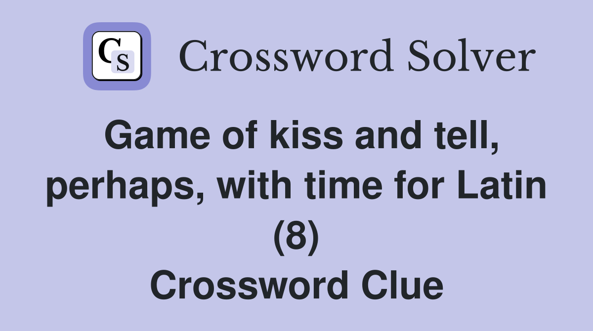 Game of kiss and tell, perhaps, with time for Latin (8) Crossword Clue